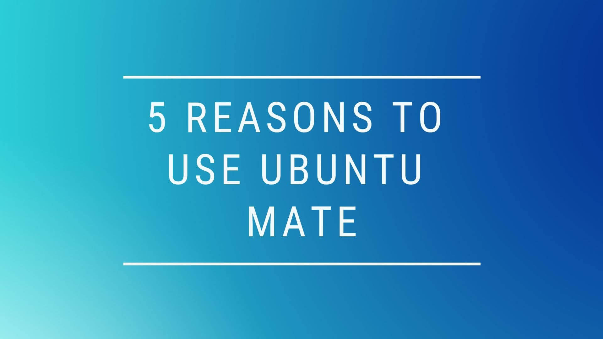 5 Reasons To Use Ubuntu MATE