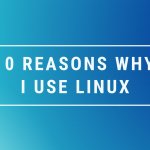 10 Reasons Why I Use Linux