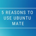 5 Reasons To Use Ubuntu MATE