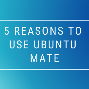 5 Reasons To Use Ubuntu MATE