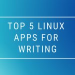 Top 5 Linux Apps For Writing