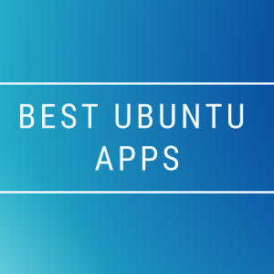 Best Ubuntu Apps